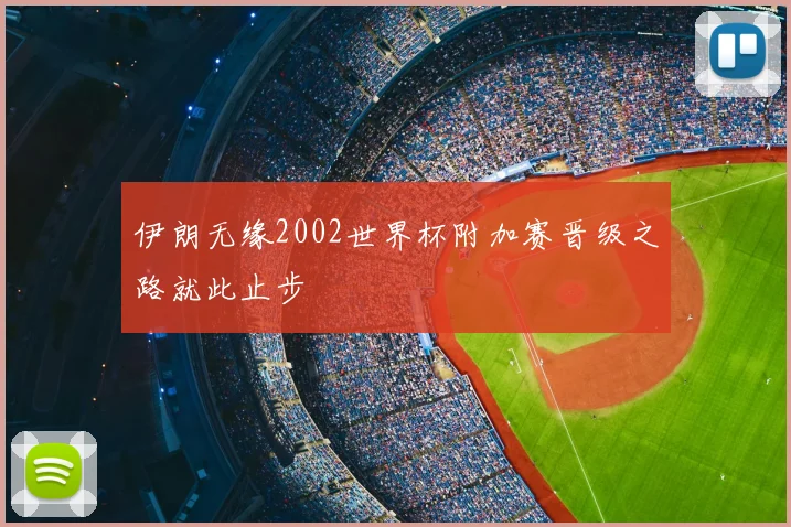伊朗无缘2002世界杯附加赛晋级之路就此止步