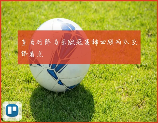 皇马对阵马竞欧冠集锦回顾两队交锋看点