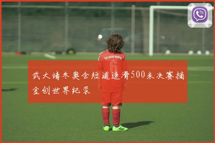 武大靖冬奥会短道速滑500米决赛摘金创世界纪录